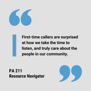 Quote from 211 Resource Specialist: First-time callers are surprised at how we take the time to listen and truly care about the people in our community